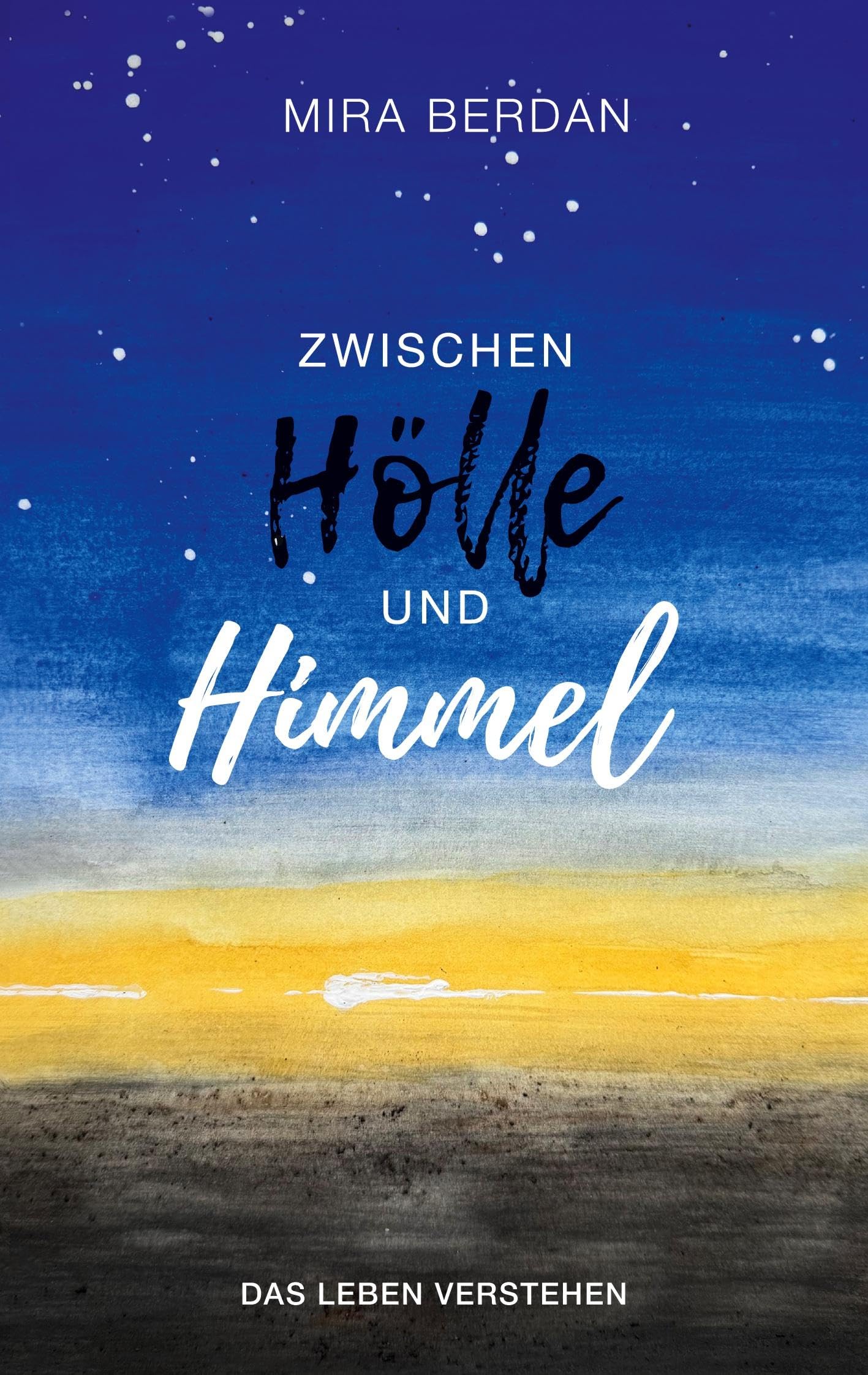 Zwischen Hölle und Himmel: Das Leben verstehen: Dein einfühlsamer Begleiter bei emotionalen Herausforderungen Essays & Short Stories