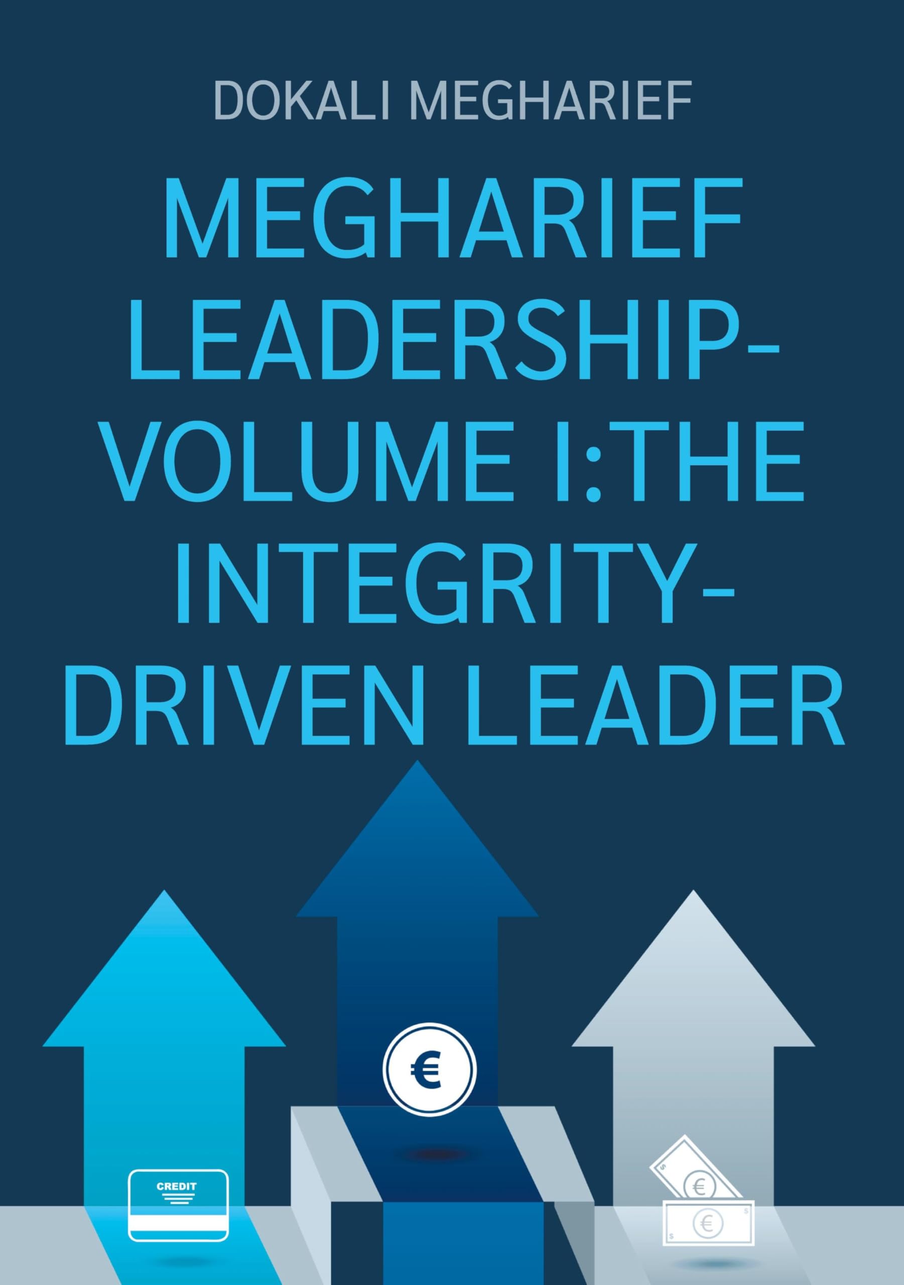 MEGHARIEF LEADERSHIP-VOLUME I:THE INTEGRITY-DRIVEN LEADER Law