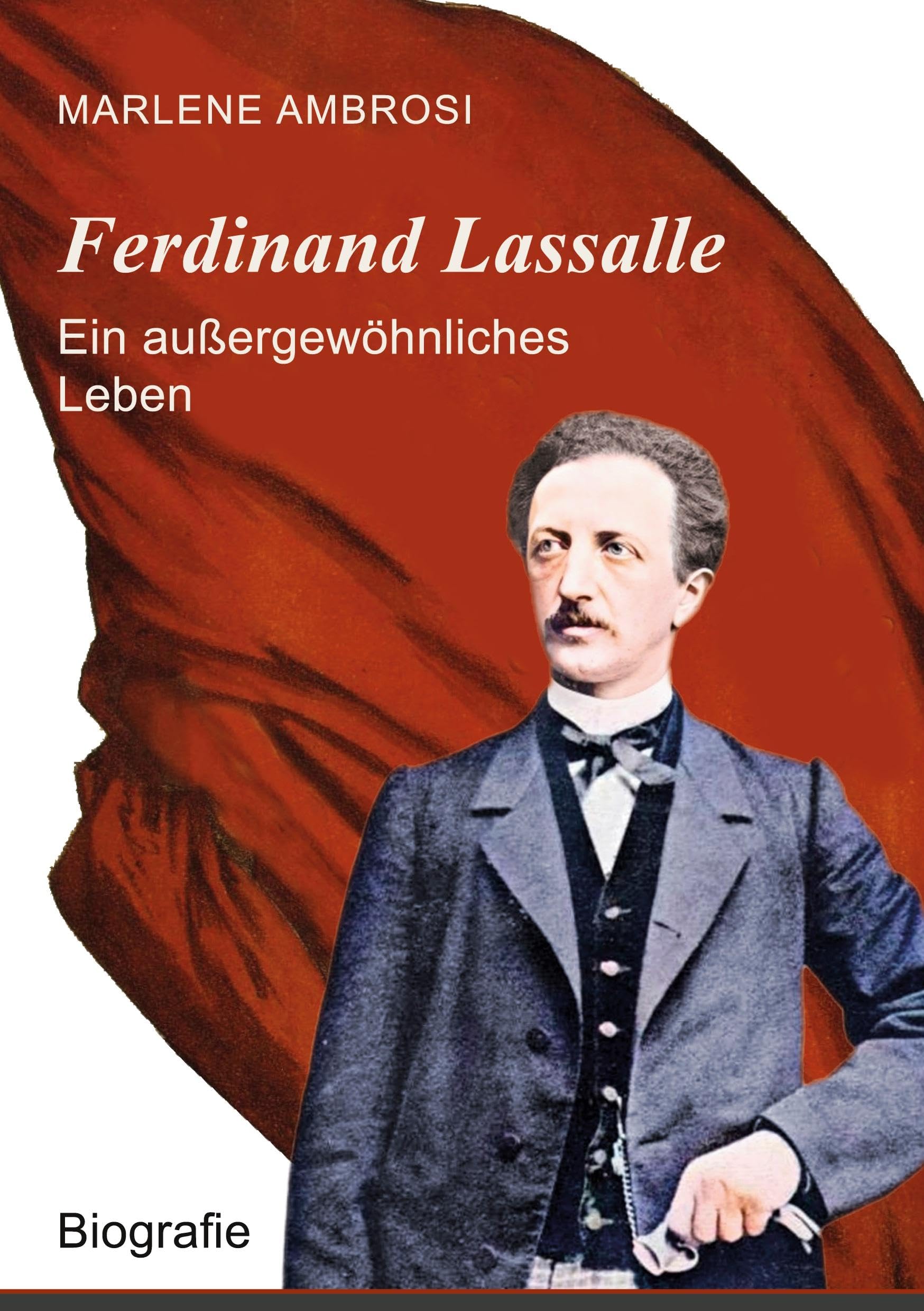 Ferdinand Lassalle - Ein außergewöhnliches Leben: Eine Biografie über Mut, Macht und Meinungsfreiheit Politics & Society