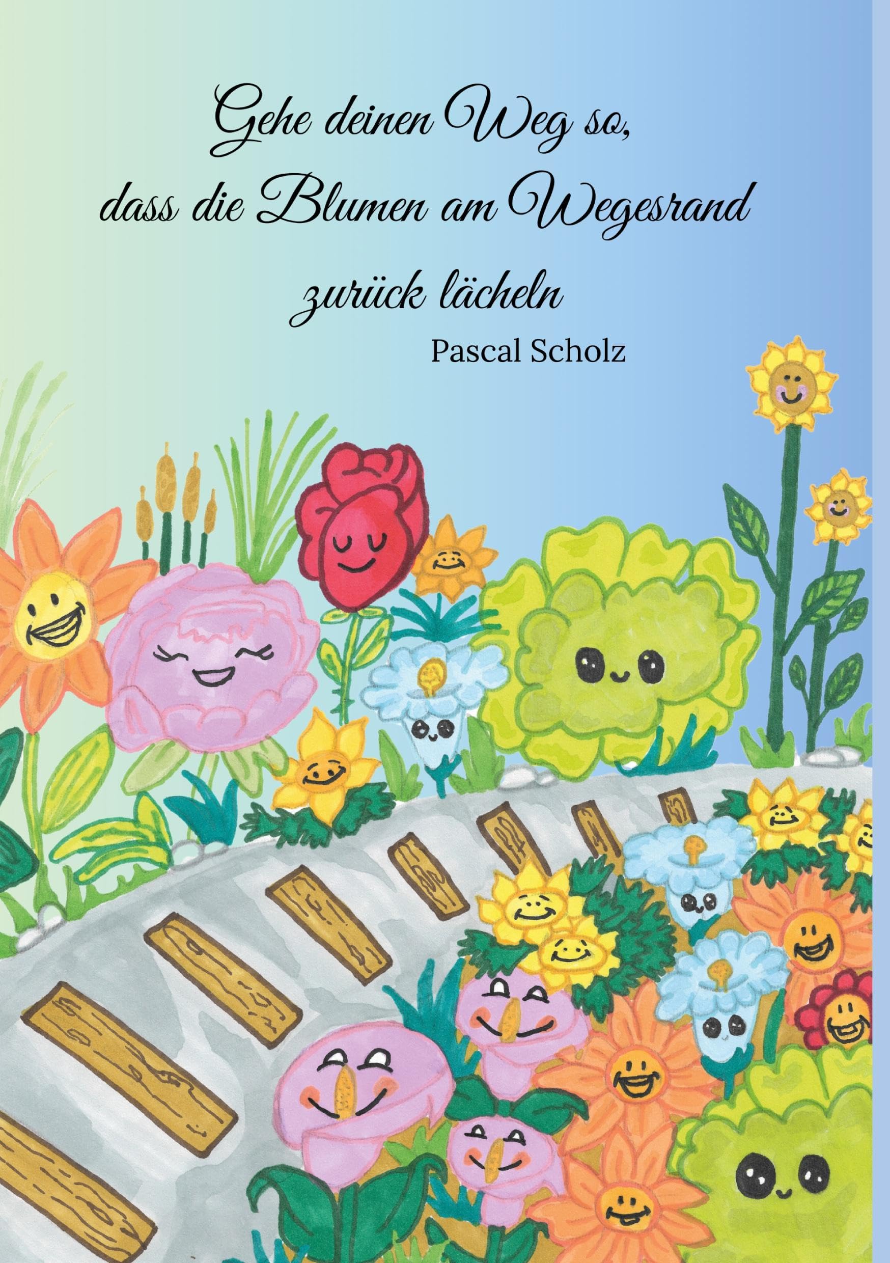 Gehe deinen Weg so, dass die Blumen am Wegesrand zurück lächeln Philosophy