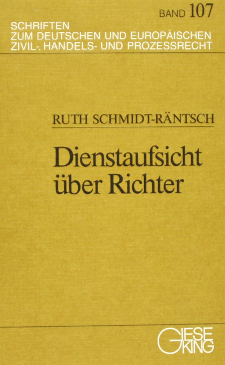 Dienstaufsicht über Richter: Zugleich eine Auseinandersetzung mit der Rechtsprechung des BGH als Dienstgericht des Bundes (Schriften zum deutschen und europäischen Zivil-, Handels- und Prozessrecht) Law