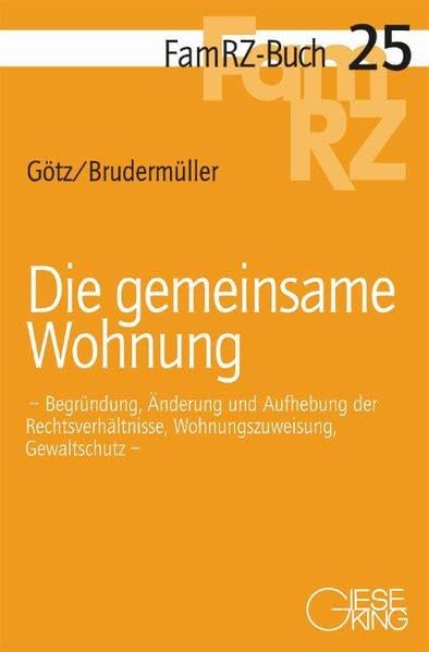 Die gemeinsame Wohnung: Begründung, Änderung und Aufhebung der Rechtsverhältnisse, Wohnungszuweisung, Gewaltschutz (FamRZ-Buch) Law