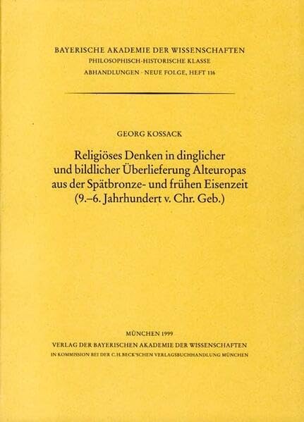 Religiöses Denken in dinglicher und bildlicher Überlieferung Alteuropas aus der Spätbronze und frühen Eisenzeit (9.-6. Jahrhundert v. Chr.Geb.) ... Klasse: Abhandlungen Neue Folge) Politics & History