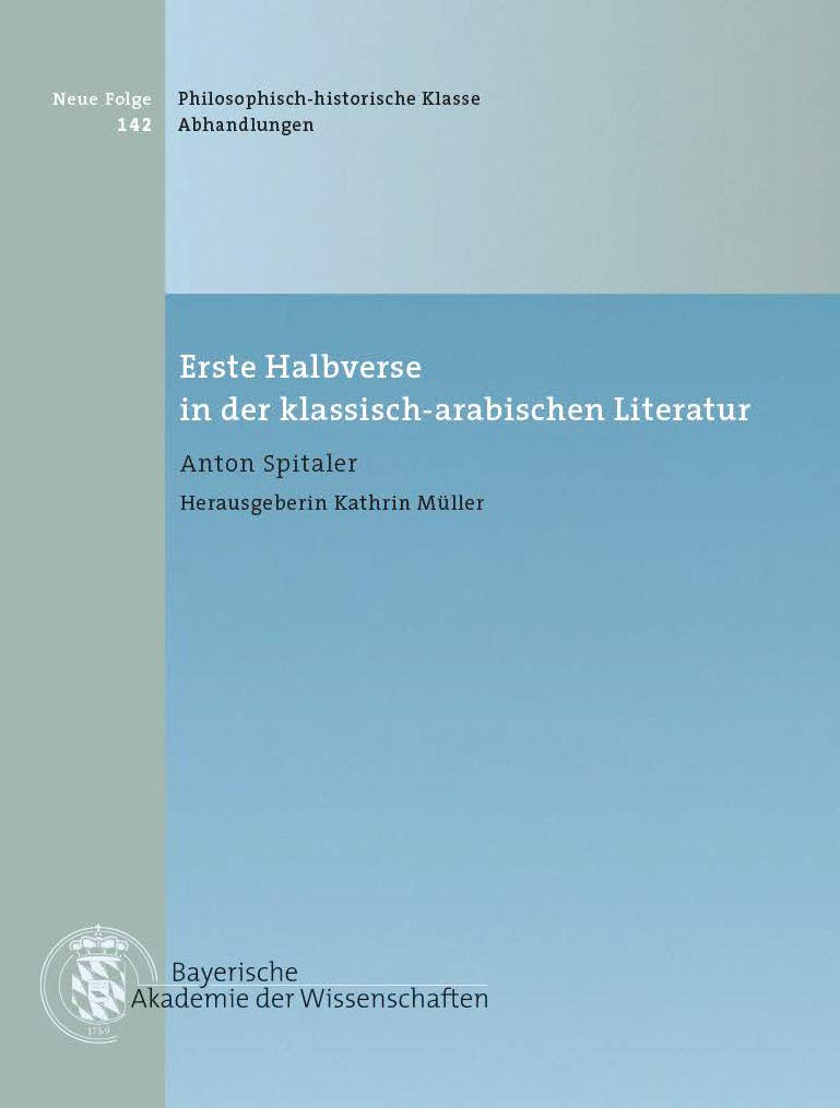 Erste Halbverse in der klassisch-arabischen Literatur: Vorgelegt in der Sitzung vom 15. Januar 2016 (Bayerische Akademie der Wissenschaften Philosophisch-historische Klasse: Abhandlungen Neue Folge) Reference Books