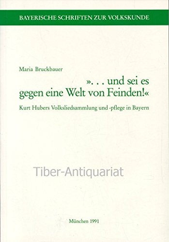 ... und sei es gegen eine Welt von Feinden!: Kurt Hubers Volksliedsammlung und -pflege in Bayern (Bayerische Schriften zur Volkskunde) Arts & Music