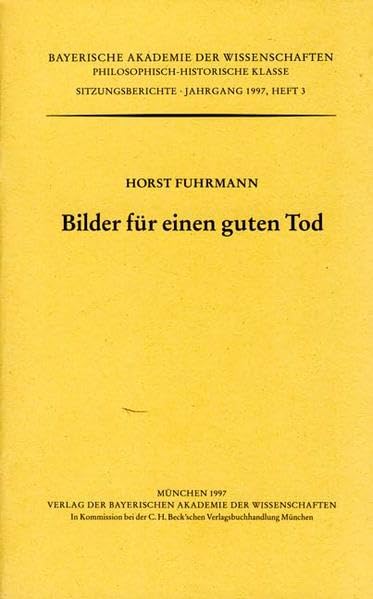 Bilder für einen guten Tod: Vorgetragen am 4. Februar 1994 (Werke des Verlags der Bayerischen Akademie der Wissenschaften bei C.H.Beck / Philosophisch-historische Klasse: Sitzungsberichte) Film, Art & Culture