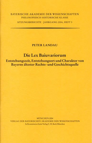 Die Lex Baiuvariorum: Entstehungszeit, Entstehungsort und Charakter von Bayerns ältester Rechts- und Geschichtsquelle (Werke des Verlags der ... Klasse: Sitzungsberichte) Law