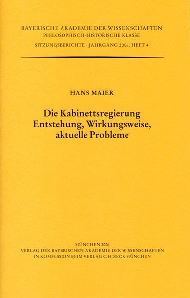 Die Kabinettsregierung. Entstehung, Wirkungsweise, aktuelle Probleme: Vorgetragen in der Sitzung vom 13. Januar 2006 (Werke des Verlags der ... Klasse: Sitzungsberichte) - Maier, Hans book