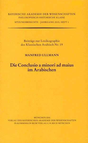 Werke des Verlags der Bayerischen Akademie der Wissenschaften bei... / Die Conclusio a minori ad maius im Arabischen: Vorgelegt von Paul Kunitzsch am 7. Mai 2010: Heft 2010/1 book