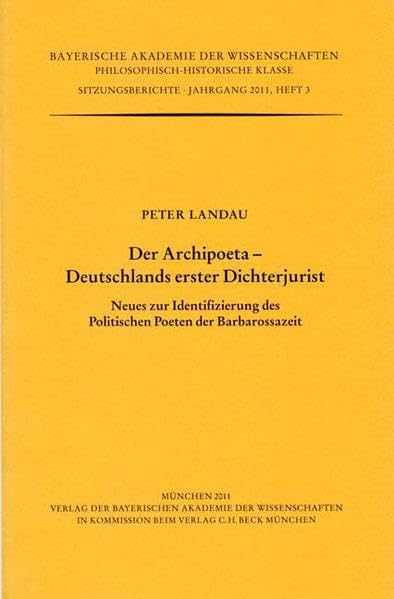 Der Archipoeta - Deutschlands erster Dichterjurist: Neues zur Identifizierung des politischen Poeten der Barbarossazeit (Werke des Verlags der ... Klasse: Sitzungsberichte) - Landau, Peter book