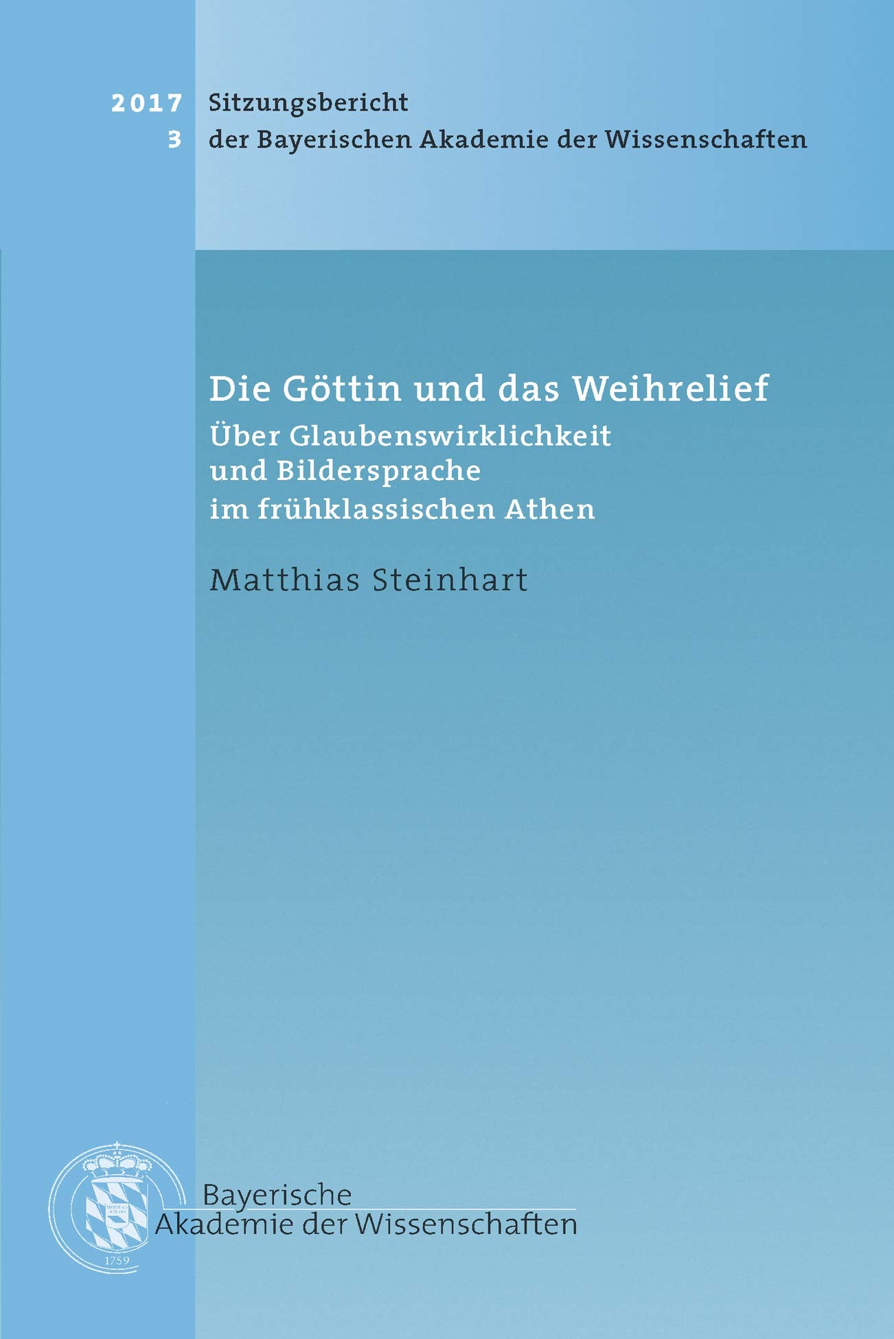Die Göttin und das Weihrelief: Über Glaubenswirklichkeit und Bildersprache im frühklassischen Athen (Sitzungsberichte der Bayerischen Akademie der Wissenschaften) - Steinhart, Matthias book
