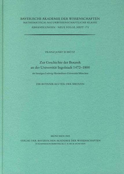 Zur Geschichte der Botanik an der Universität Ingolstadt 1472-1800: der heutigen Ludwig-Maximilians-Universität München. Die Botanik als Teil der ... Klasse: Abhandlungen) Natural Sciences