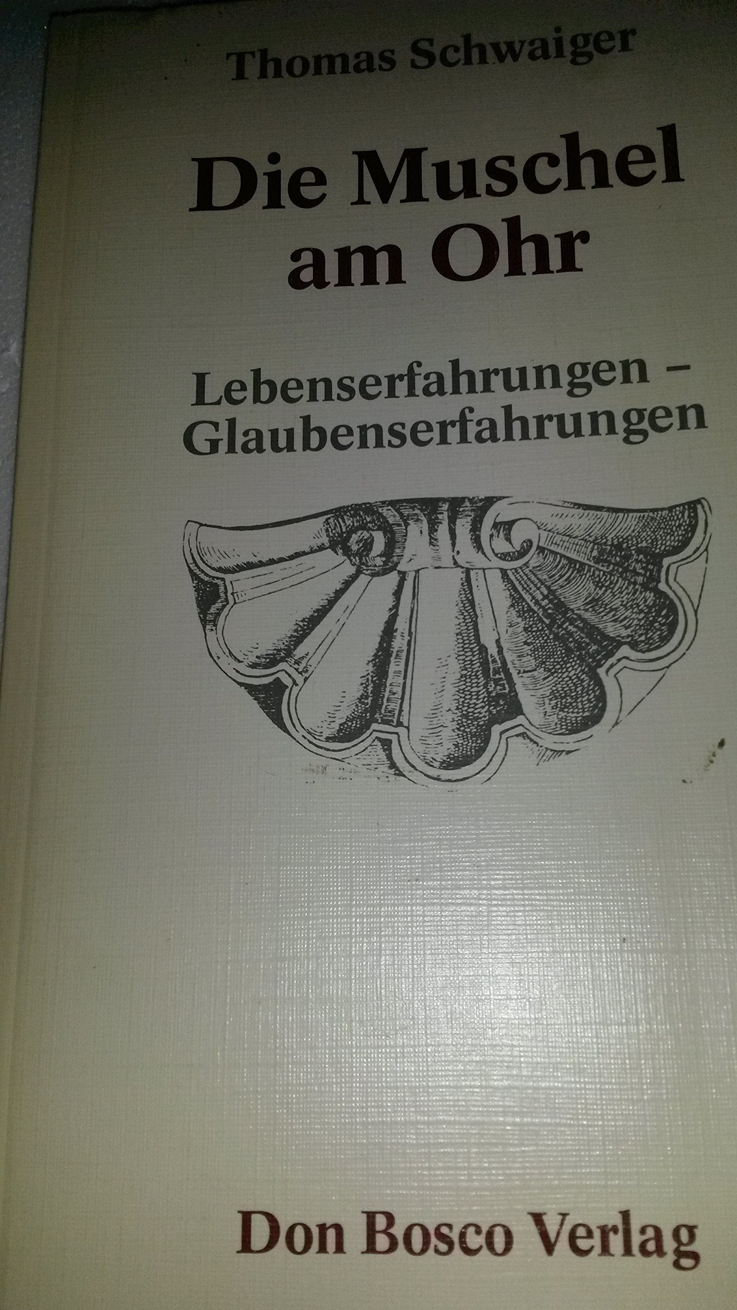 Die Muschel am Ohr. Lebenserfahrungen - Glaubenserfahrungen Religion & Esotericism