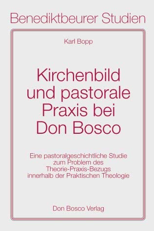Kirchenbild und pastorale Praxis bei Don Bosco: Eine pastoralgeschichtliche Studie zum Problem des Theorie-Praxis-Bezugs innerhalb der Praktischen Theologie Religion & Esotericism