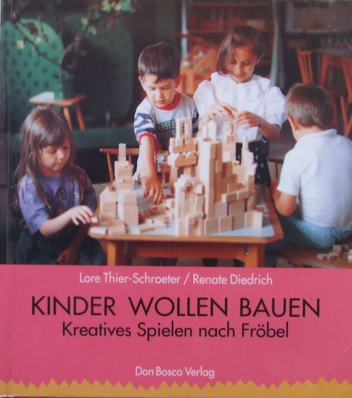 Kinder wollen bauen: Kreatives Spielen nach Fröbel Books