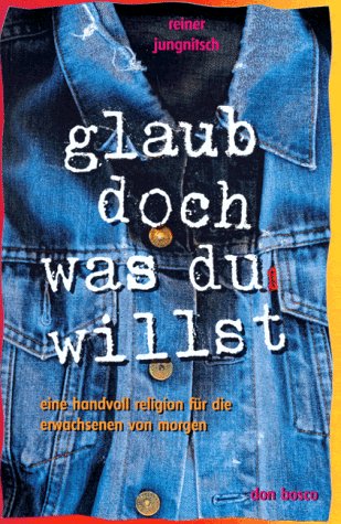 Glaub doch, was du willst. Eine Handvoll Religion für die Erwachsenen von morgen Religion & Esotericism