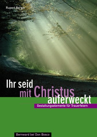 Ihr seid mit Christus auferweckt: Gestaltungselemente für Trauerfeiern Religion & Esotericism