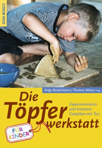 Die Töpferwerkstatt für Kinder: Experimentieren und kreatives Gestalten mit Ton Books