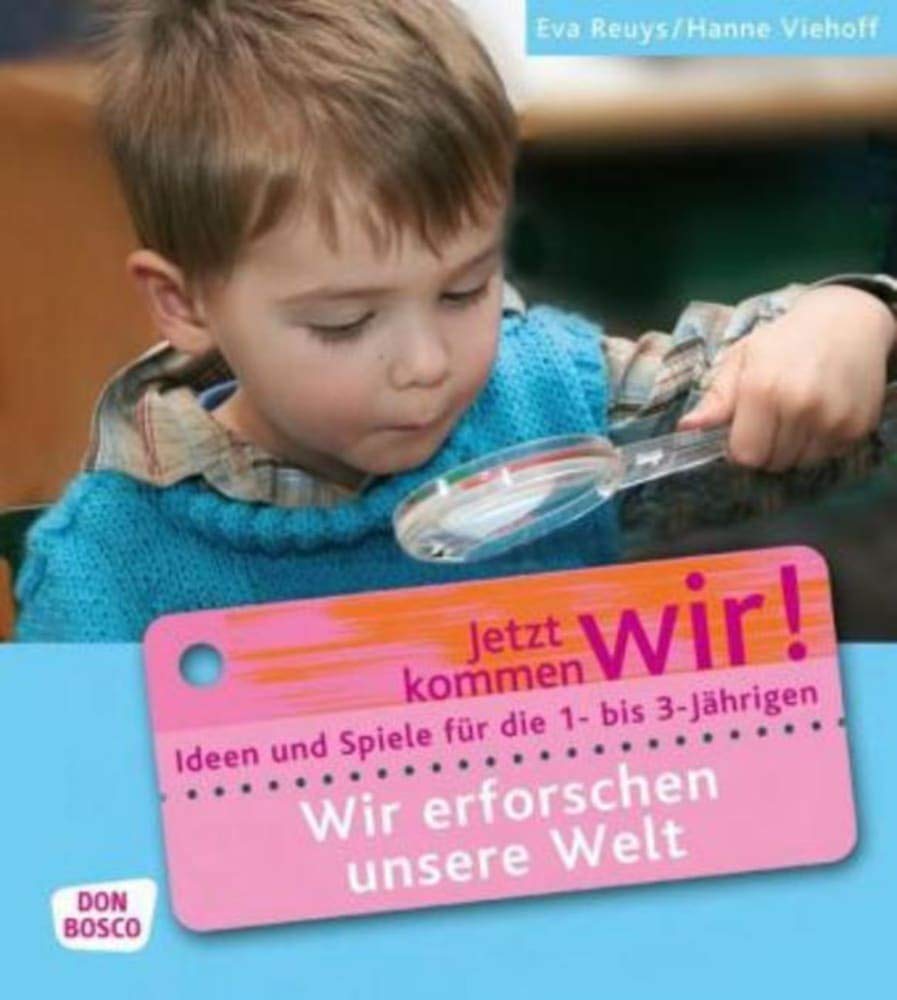 Wir erforschen unsere Welt: Ideen und Spiele für die 1- bis 3-Jährigen (Jetzt kommen wir! - Spiele und Ideen zur Betreuung von Krippenkindern) Non-fiction