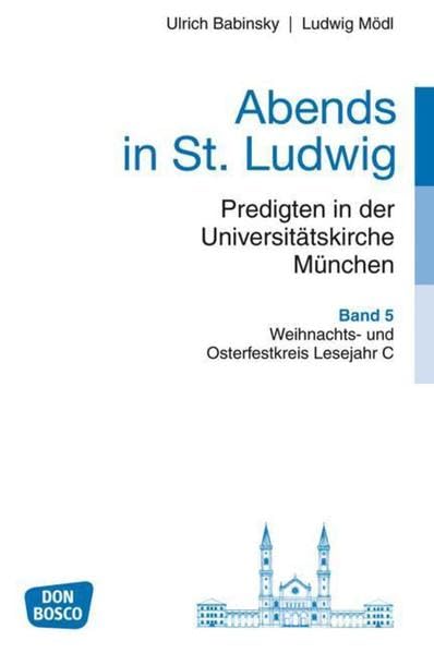 Abends in St. Ludwig, Predigten in der Universitätskirche München, Bd.5: Weihnachts- und Osterfestkreis Lesejahr C Religion & Esotericism