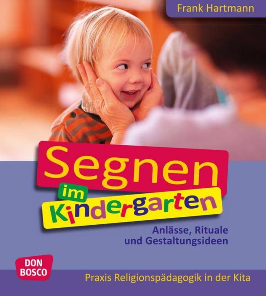 Segnen im Kindergarten: Anlässe, Rituale und Gestaltungsideen (Praxis Religionspädagogik in der Kita) Non-fiction