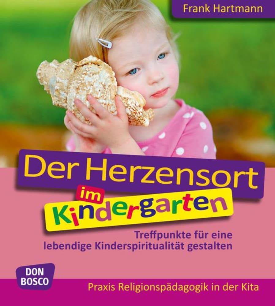 Der Herzensort im Kindergarten: Treffpunkte für eine lebendige Kinderspiritualität gestalten (Praxis Religionspädagogik in der Kita) Non-fiction