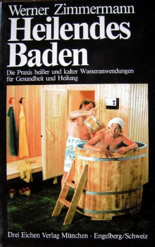 Heilendes Baden: Die Praxis heißer u. kalter Wasseranwendungen f. Gesundheit u. Heilung Books