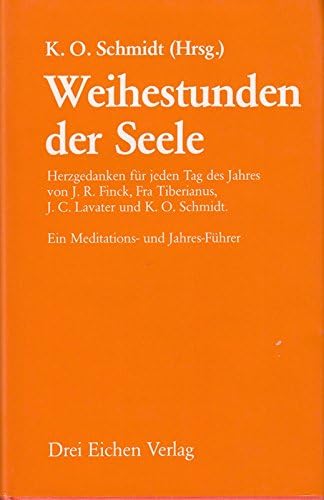 Weihestunden der Seele. Herzgedanken für jeden Tag des Jahres von J. R. Finck, Fra Tiberianus, J. C. Lavater, K. O. Schmidt Books