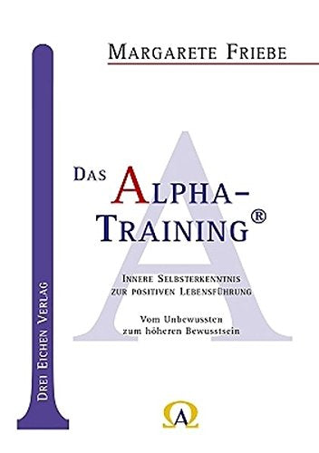 Das Alpha-Training: Innere Selbsterkenntnis zur positiven Lebensführung. Vom Unbewussten zum höheren Bewusstsein Business, Finance & Career