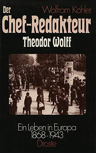 Der Chef- Redakteur. Theodor Wolff. Ein Leben in Europa 1868 - 1943 Politics & History