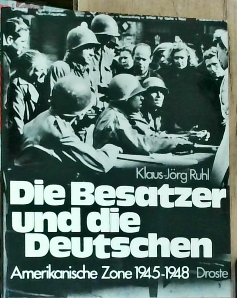 Die Besatzer und die Deutschen: Amerikanische Zone 1945-1948 German history