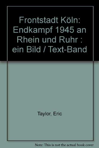Frontstadt Köln. Endkampf 1945 an Rhein und Ruhr. (Ein Bild/Text-Band) German history