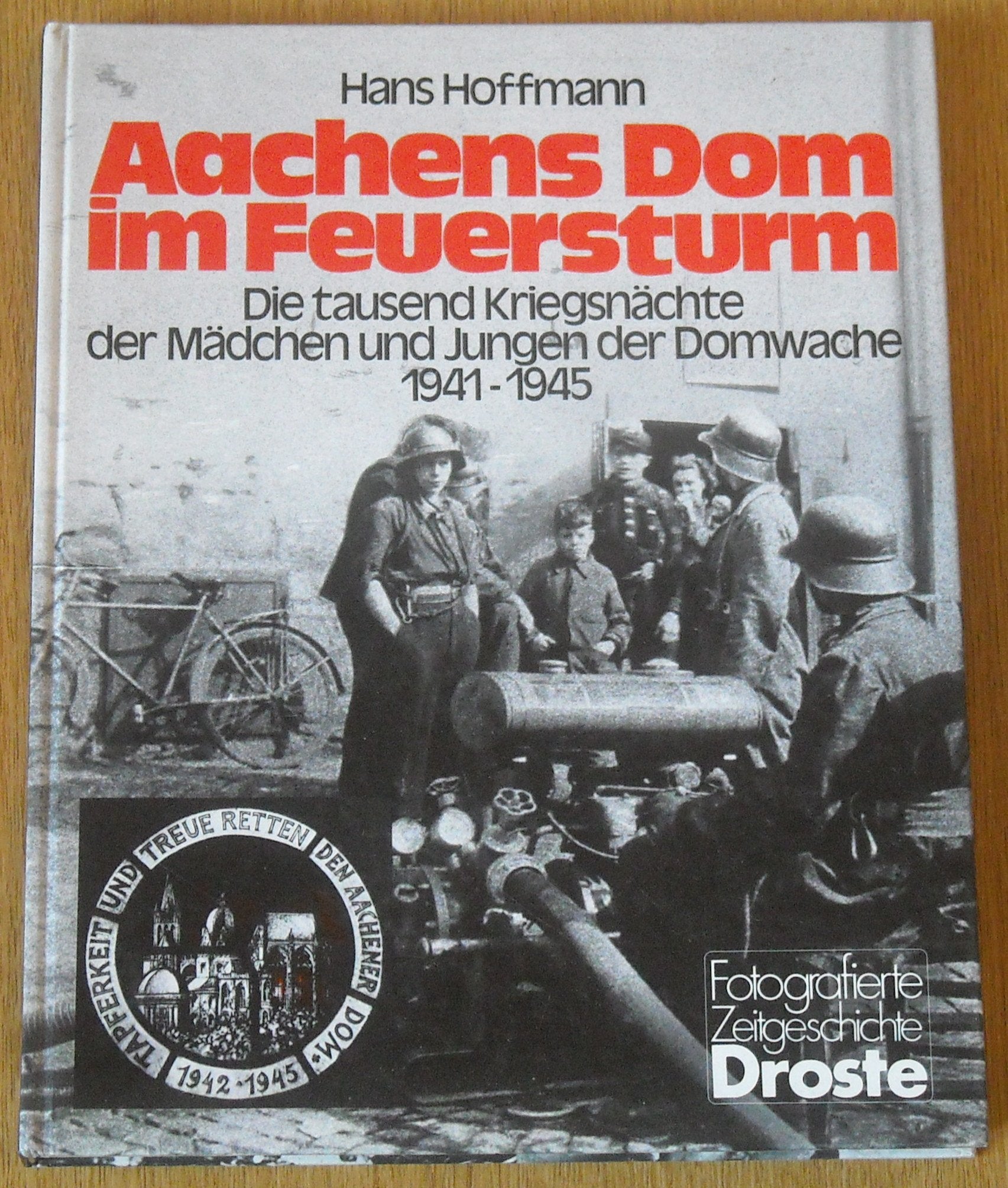 Aachens Dom im Feuersturm: Die tausend Kriegsnächte der Mädchen und Jungen der Domwache 1941-1945 (Fotografierte Zeitgeschichte) German history