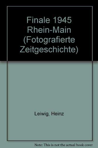 Finale 1945. Rhein- Main (Fotografierte Zeitgeschichte) Politics & History