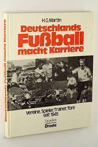 Deutschlands Fussball macht Karriere: Vereine, Spieler, Trainer, Tore seit 1945 (Fotografierte Zeitgeschichte) Politics & History