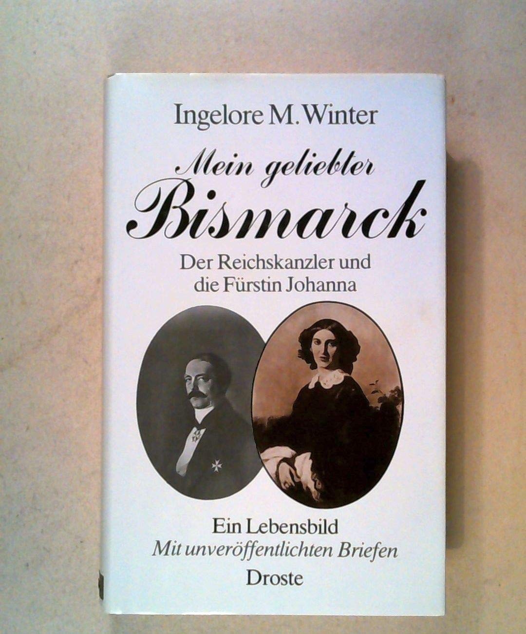 Mein geliebter Bismarck. Der Reichskanzler und die Fürstin Johanna. Ein Lebensbild. Mit unveröffentlichen Briefen Politics & History