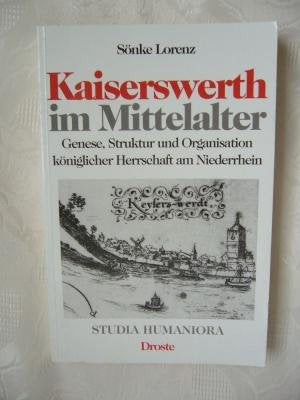 Kaiserswerth im Mittelalter: Genese, Struktur und Organisation königlicher Herrschaft am Niederrhein (Studia Humaniora: Düsseldorfer Studien zu Mittelalter und Renaissance) Politics & History