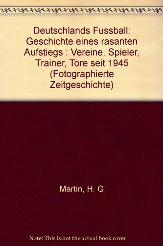 Deutschlands Fussball: Geschichte eines rasanten Aufstiegs. Vereine, Spieler, Trainer, Tore, Titel seit 1945 (Fotografierte Zeitgeschichte) Leisure & Fun