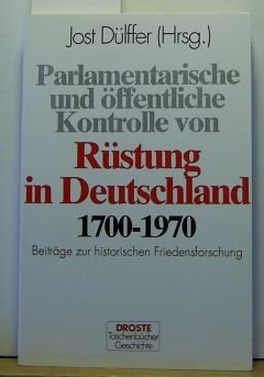 Parlamentarische und öffentliche Kontrolle von Rüstung in Deutschland 1700-1970: Beiträge zur historischen Friedensforschung (Droste Taschenbücher Geschichte) Books