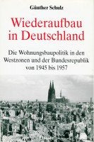 Wiederaufbau in Deutschland: Die Wohnungsbaupolitik in den Westzonen und der Bundesrepublik von 1945 bis 1957 (Forschungen und Quellen zur Zeitgeschichte) German history