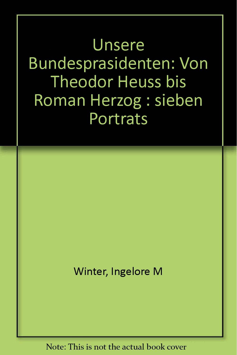 Unsere Bundespräsidenten: Von Theodor Heuss bis Roman Herzog. Sieben Porträts Politics & History