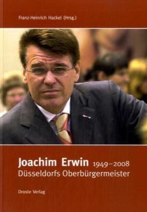 Joachim Erwin 1949-2008: Düsseldorfs Oberbürgermeister Memories
