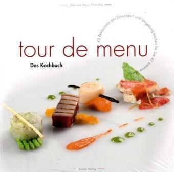 tour de menu - Das Kochbuch: 45 Restaurants aus Düsseldorf und Umgebung kochen für Sie 45 kreative Menus Leisure, Home & Garden
