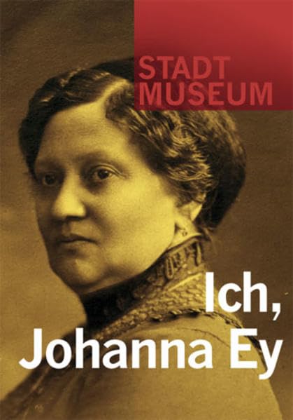 Ich, Johanna Ey: Mit Beiträgen von Marie Althöfer und Susanne Anna sowie einem Roman von Marlene Streeruwitz (Schriftenreihe Stadtmuseum) Personalities Books