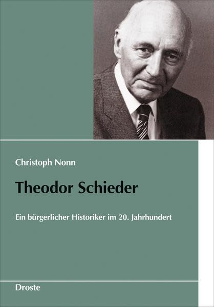 Theodor Schieder: Ein bürgerlicher Historiker im 20. Jahrhundert (Schriften des Bundesarchivs) Science