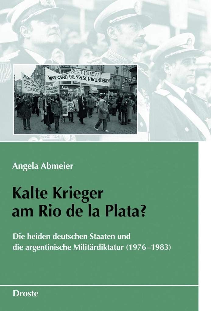 Kalte Krieger am Rio de la Plata?: Die beiden deutschen Staaten und die argentinische Militärdiktatur (1976-1983) (Schriften des Bundesarchivs) German history