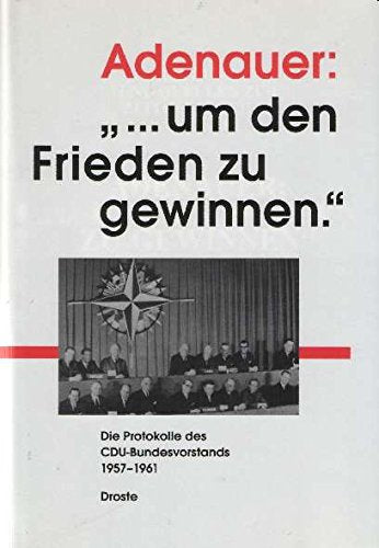 Adenauer:"... um den Frieden zu gewinnen": Die Protokolle des CDU-Bundesvorstandes 1957 bis 1961 (Forschungen und Quellen zur Zeitgeschichte) Politics & History