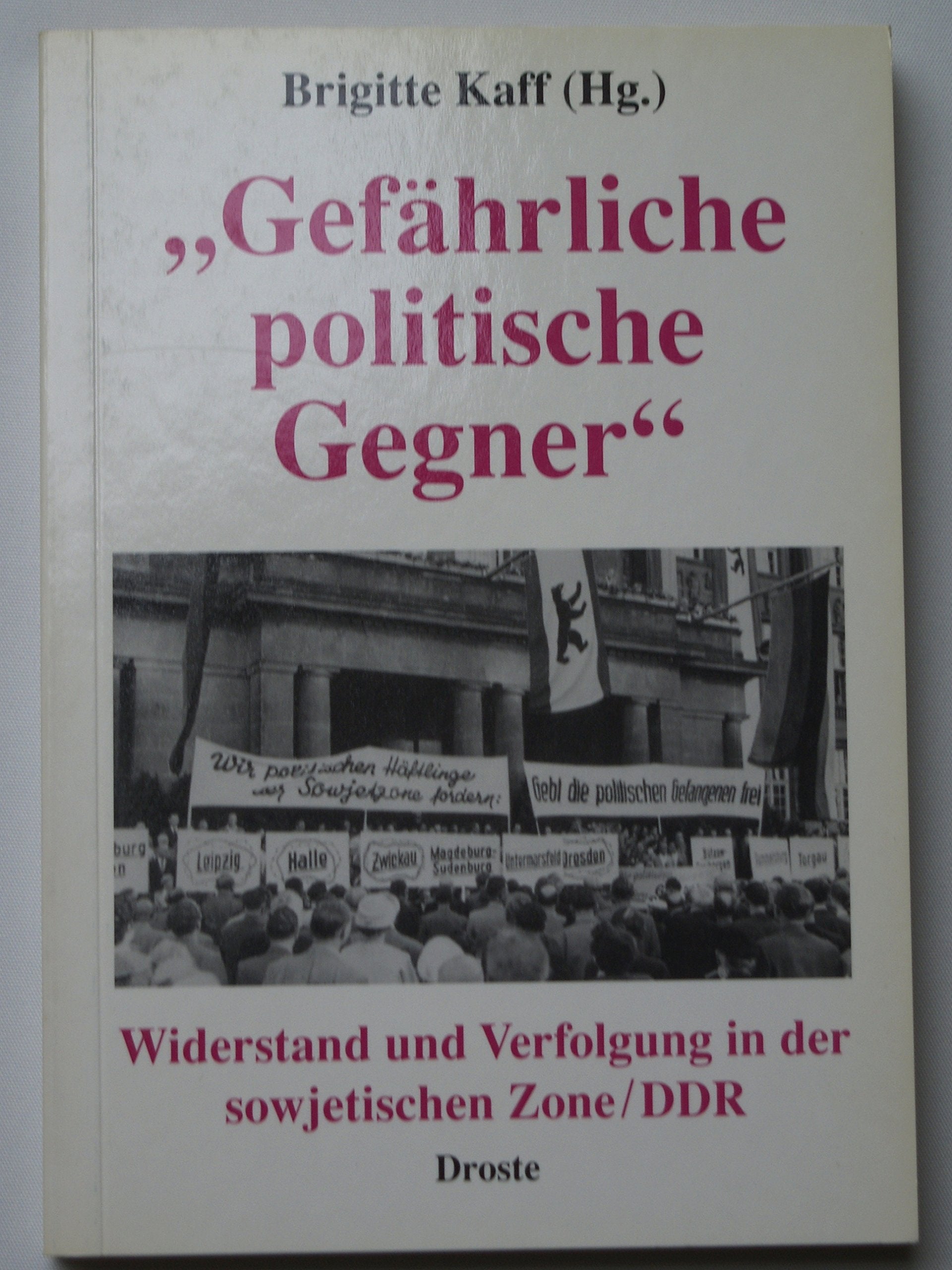 Gefährliche politische Gegner: Widerstand und Verfolgung in der sowjetischen Zone/DDR German history