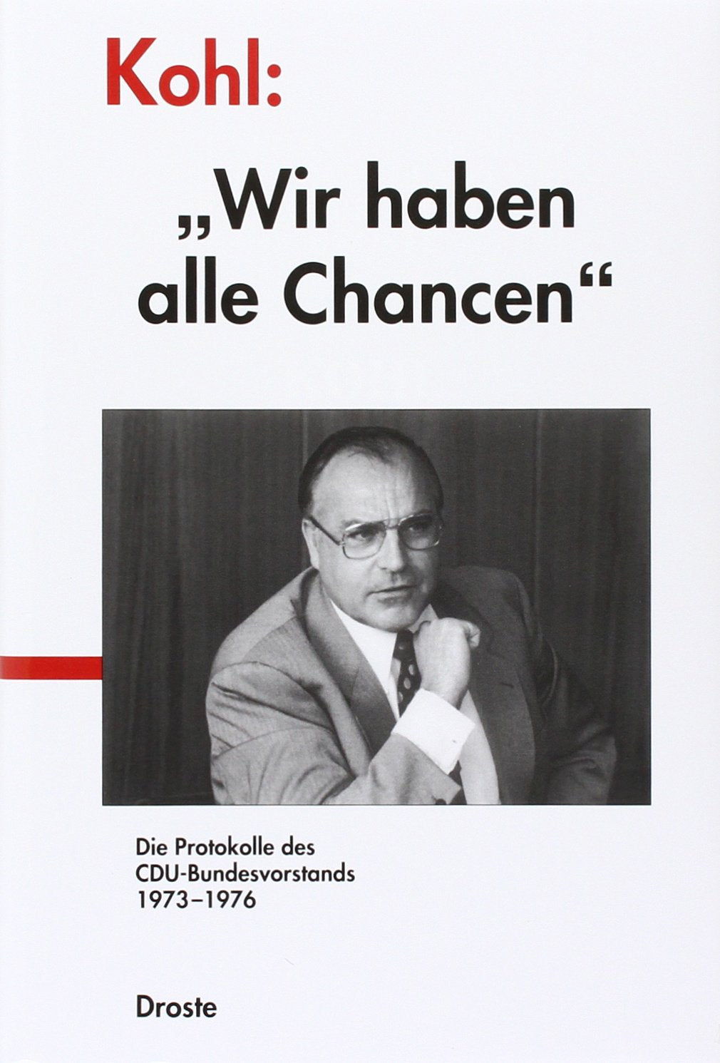 Kohl: "Wir haben alle Chancen": Die Protokolle des CDU-Bundesvorstands 1973-1976 (Forschungen und Quellen zur Zeitgeschichte) Politics & History