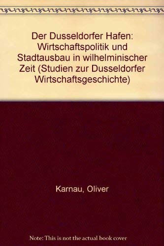Der Dusseldorfer Hafen: Wirtschaftspolitik und Stadtausbau in wilhelminischer Zeit (Studien zur Dusseldorfer Wirtschaftsgeschichte) (German Edition) book